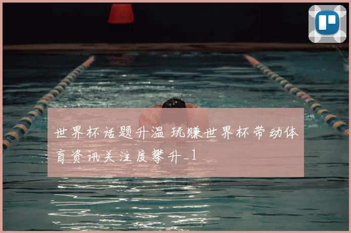 世界杯话题升温 玩赚世界杯带动体育资讯关注度攀升_1