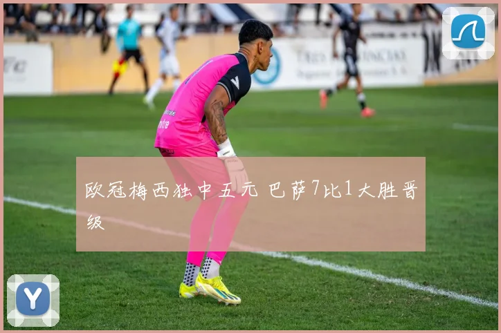 欧冠梅西独中五元 巴萨7比1大胜晋级