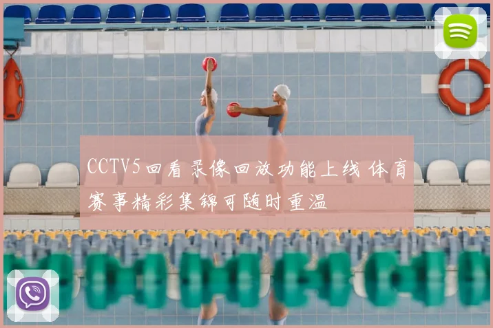 CCTV5回看录像回放功能上线 体育赛事精彩集锦可随时重温