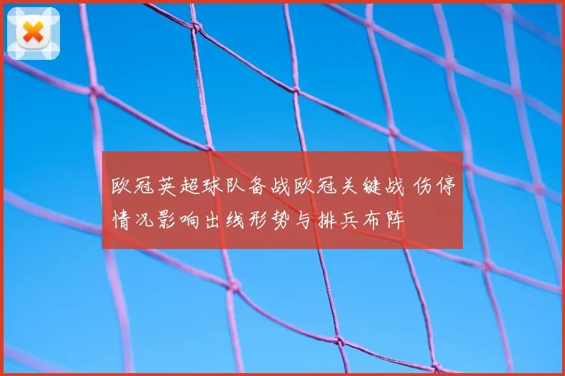 欧冠英超球队备战欧冠关键战 伤停情况影响出线形势与排兵布阵