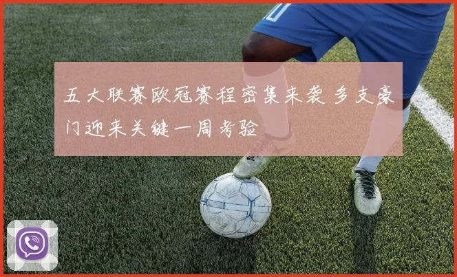 五大联赛欧冠赛程密集来袭 多支豪门迎来关键一周考验